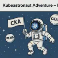 Kubeastronaut Adventure – Part 4: CKA & The Final Boss